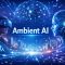 What Is Ambient AI?